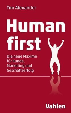 Human First: Die neue Maxime f?r Kunde, Marketing und Gesch?ftserfolg, Tim ...