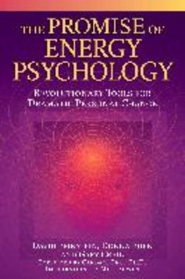 The Promise of Energy Psychology: Revolutionary Tools for Dramatic Personal ...