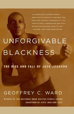 Unforgivable Blackness: The Rise and Fall of Jack Johnson, Geoffrey C. Ward