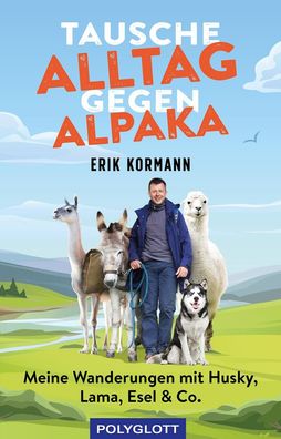 Tausche Alltag gegen Alpaka Meine Wanderungen mit Husky, Lama, Ese