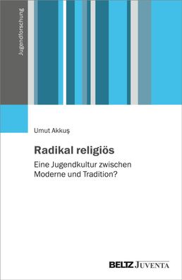 Radikal religi?s: Eine Jugendkultur zwischen Moderne und Tradition? (Jugend ...
