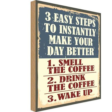 Holzschild 30x40 cm - 3 easy steps day better Coffee