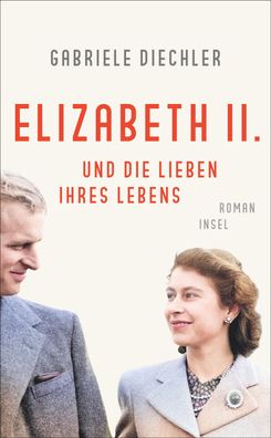 Elizabeth II. und die Lieben ihres Lebens: Roman | Die bewegende Lebensgesc ...