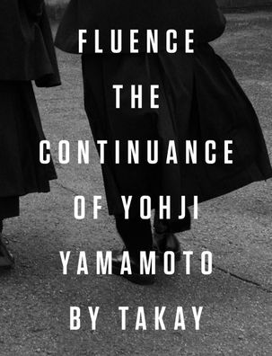 Fluence: The Continuance of Yohji Yamamoto: Photographs by Takay, Terry Jon ...