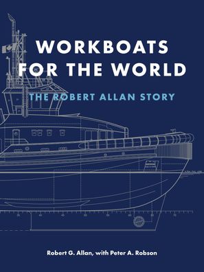 Workboats for the World: The Robert Allan Story, Robert G. Allan