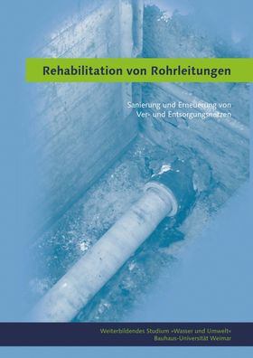 Rehabilitation von Rohrleitungen: Sanierung und Erneuerung von Ver- und Ent ...