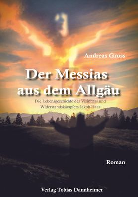 Der Messias aus dem Allg?u: Die Lebensgeschichte des Vision?rs und Winderst ...
