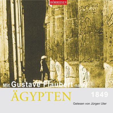 Mit Gustave Flaubert nach Aagypten, 1849, 1 Audio-CD CD Hoerreisen