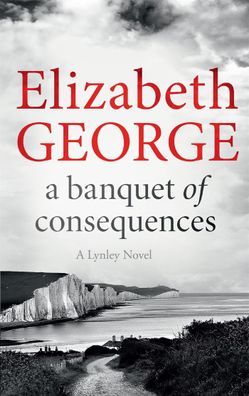 A Banquet of Consequences: An Inspector Lynley Novel: 19, Elizabeth George