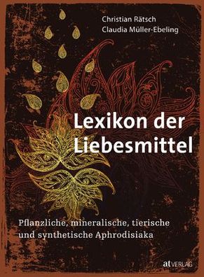Lexikon der Liebesmittel - Pflanzliche, mineralische, tierische und synthetische ...