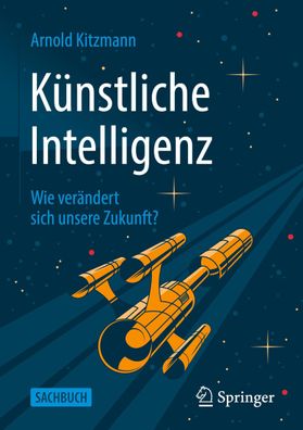 K?nstliche Intelligenz: Wie ver?ndert sich unsere Zukunft?, Arnold Kitzmann