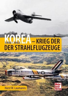 Korea - Krieg der Strahlflugzeuge, Horst W. Laumanns