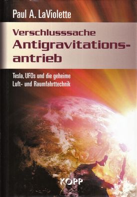Paul A. LaViolette - Verschlusssache Antigravitationsantrieb: Tesla, UFOs und die ...