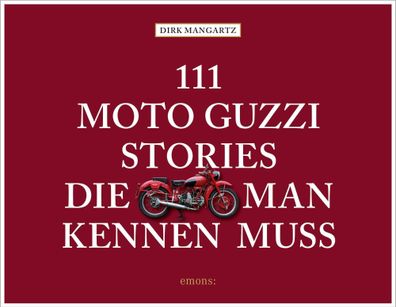 111 Moto Guzzi-Stories, die man kennen muss, Dirk Mangartz