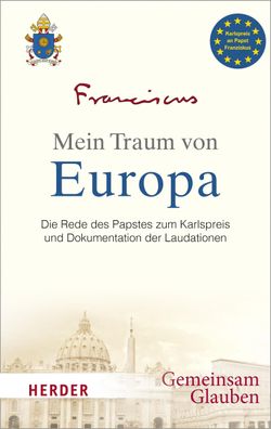 Mein Traum von Europa: Die Rede des Papstes zum Karlspreis und Dokumentatio ...