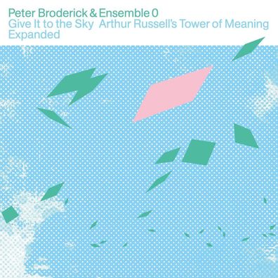 Peter Broderick & Ensemble 0: Give It To The Sky: Arthur Russells Tower Of Meaning...