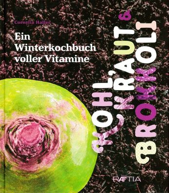 Kohl, Kraut & Brokkoli: Ein Winterkochbuch voller Vitamine, Cornelia Haller