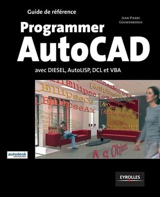 Programmer AutoCad: Avec DIESEL, AutoLISP, DLC et VBA, Jean-Pierre Couwenbe ...