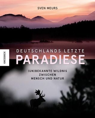 Deutschlands letzte Paradiese: (Un)bekannte Wildnis zwischen Mensch und Nat ...