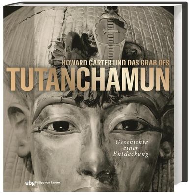 Howard Carter und das Grab des Tutanchamun Geschichte einer Entdeck