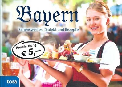 Bayern - Sehenswertes, Dialekt und Rezepte - Sonja Sammüller - Tosa Verlag
