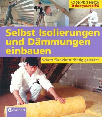 Selbst Isolierungen und Dämmungen einbauen - Bernhard Serexhe - Compact Verlag