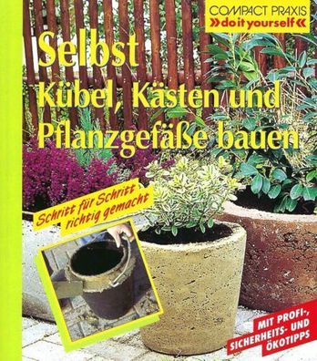 Selbst Kübel, Kästen und Pflanzengefäße bauen - Sabine Hoogen - Compact Verlag
