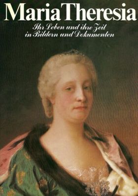 Maria Theresia - Ihr Leben und ihre Zeit in Bildern und Dokumenten - Büchergilde