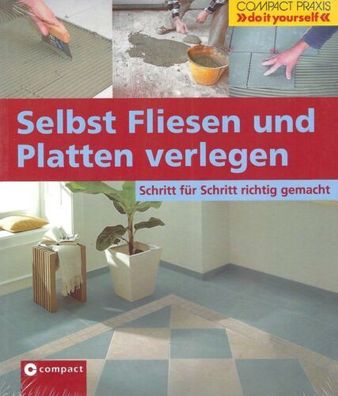 Selbst Fliesen und Platten verlegen - Compact Praxis - Erich H. Heimann