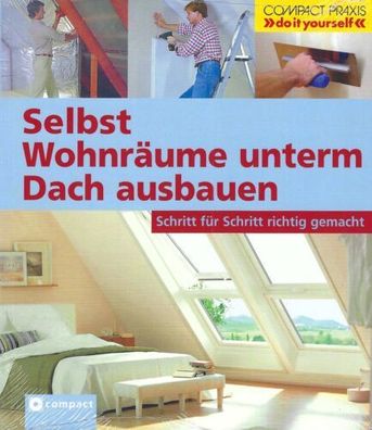 Selbst Wohnräume unterm Dach ausbauen - Compact Praxis - Serexhe & Berndt