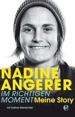 Nadine Angerer - Im richtigen Moment: Meine Story. Die Autobiografie der We ...