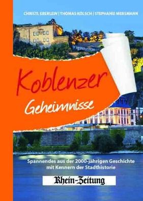 Koblenzer Geheimnisse: Spannendes aus der 2000-j?hrigen Geschichte mit Kenn ...