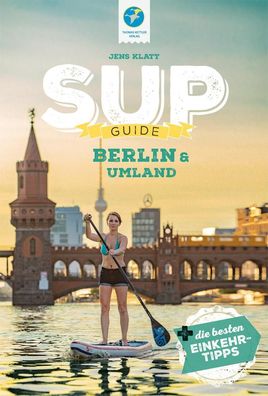SUP-Guide Berlin &amp; Umland 17 SUP-Spots + die schoensten Einkehr