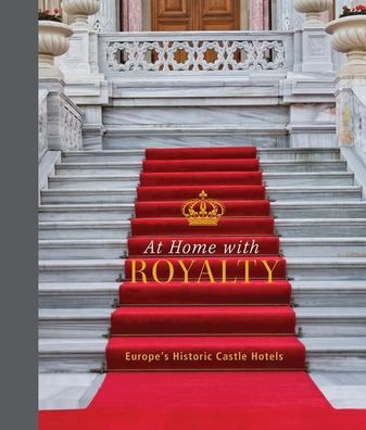 At Home With Royalty: Europe's Historic Castle Hotels, Katinka Holupirek