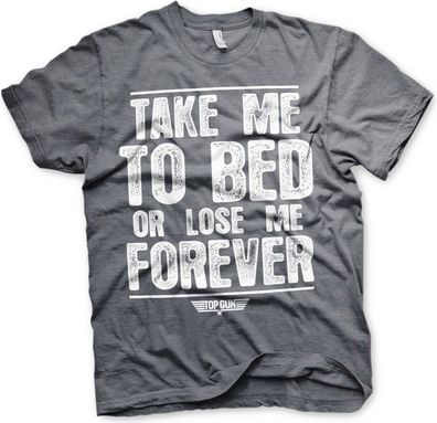 Top Gun Take Me To Bed Or Lose Me Forever T-Shirt Dark-Heather