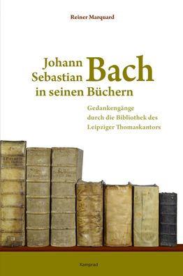 Johann Sebastian Bach in seinen B?chern: Gedankeng?nge durch die Bibliothek ...