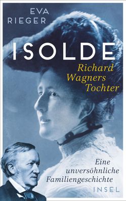 Isolde. Richard Wagners Tochter: Eine unvers?hnliche Familiengeschichte | B ...