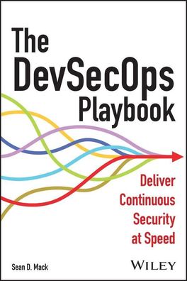 The DevSecOps Playbook: Deliver Continuous Security at Speed, Sean D. Mack