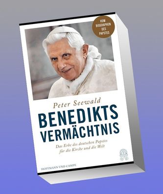 Benedikts Verm?chtnis: Das Erbe des deutschen Papstes f?r die Kirche und di ...