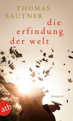 Die Erfindung der Welt: Roman, Thomas Sautner