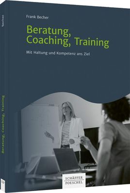 Beratung, Coaching, Training Mit Haltung und Kompetenz ans Ziel Fra