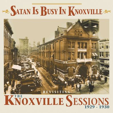 Various Artists - Satan Is Busy In Knoxville: Revisiting The Knoxville Sessions 1929
