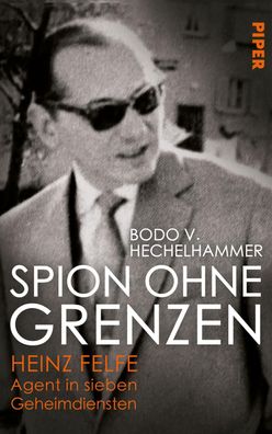 Spion ohne Grenzen: Heinz Felfe - Agent in sieben Geheimdiensten, Bodo V. H ...