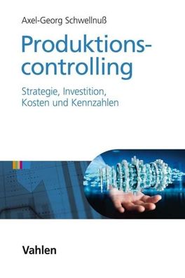 Produktionscontrolling: Strategie, Investition, Kosten und Kennzahlen, Axel ...