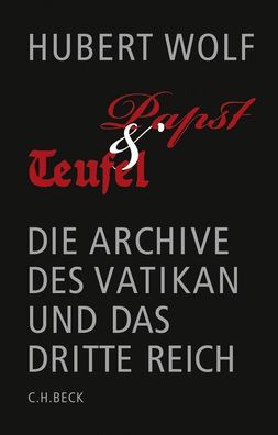 Papst und Teufel: Die Archive des Vatikan und das Dritte Reich, Hubert Wolf