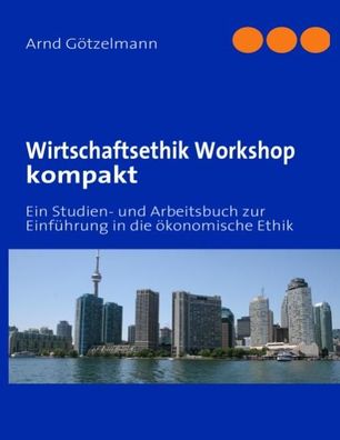 Wirtschaftsethik Workshop kompakt: Ein Studien- und Arbeitsbuch zur Einf?hr ...