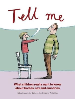 Tell Me: What Children Really Want to Know About Bodies, Sex, and Emotions, ...