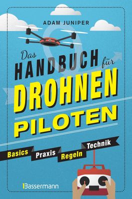 Das Handbuch f?r Drohnen-Piloten. Basics, Praxis, Technik, Regeln, Adam Jun ...
