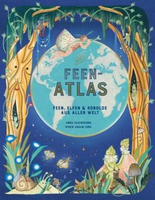 Der Feen-Atlas - Feen, Elfen & Kobolde aus aller Welt, Anna Claybourne