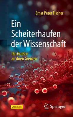 Ein Scheiterhaufen der Wissenschaft: Die Gro?en an ihren Grenzen, Ernst Pet ...